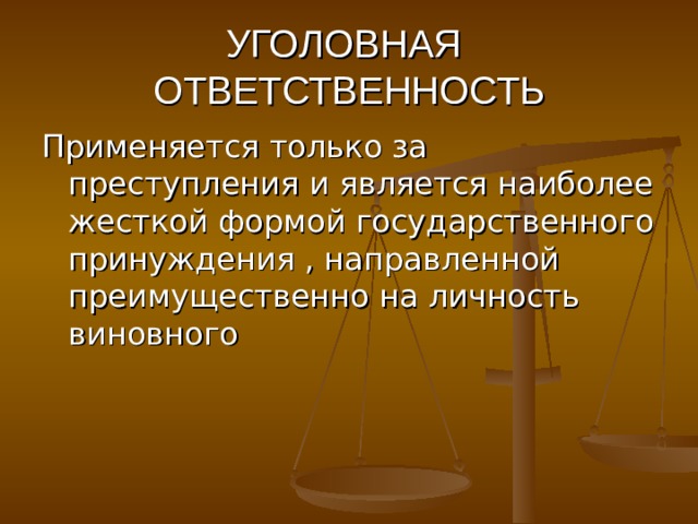 УГОЛОВНАЯ ОТВЕТСТВЕННОСТЬ Применяется только за преступления и является наиболее жесткой формой государственного принуждения , направленной преимущественно на личность виновного 