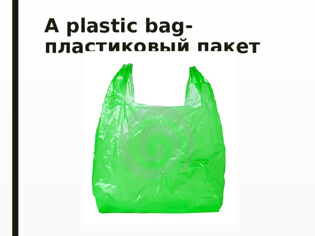 A plastic bag- пластиковый пакет   