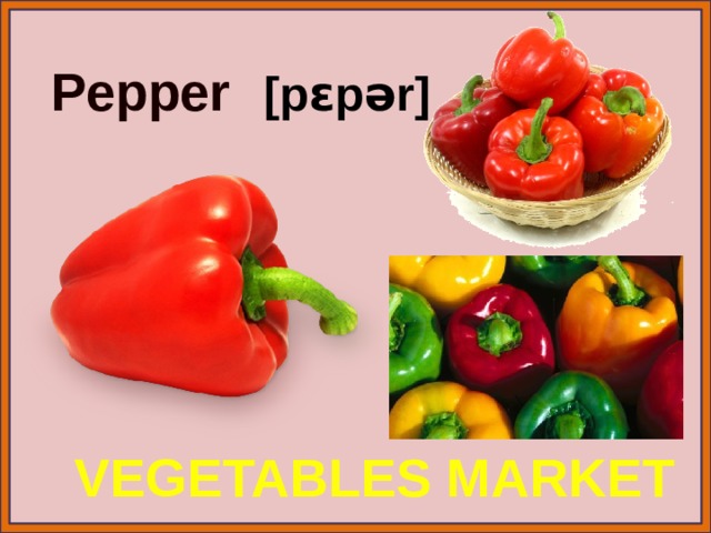Pepper [pɛpər] VEGETABLES MARKET 