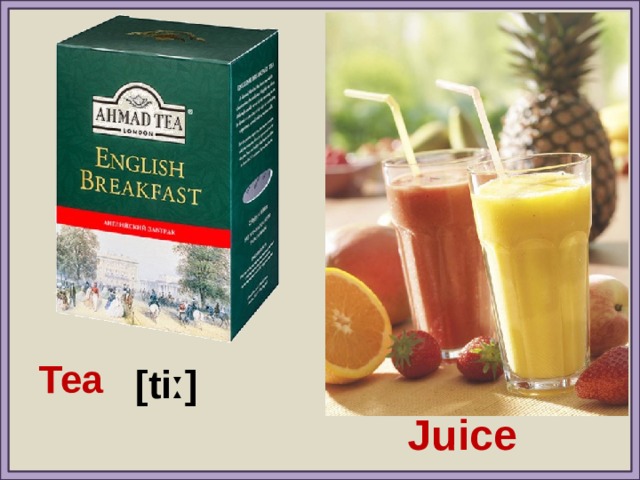 Tea [tiː] Juice 