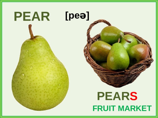 PEAR [peə] PEAR S FRUIT MARKET 