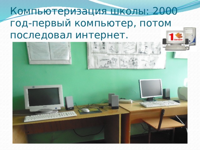 Компьютеризация школы: 2000 год-первый компьютер, потом последовал интернет. 