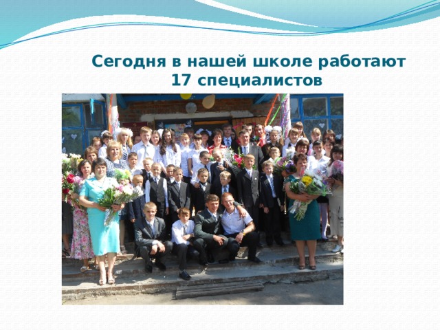  Сегодня в нашей школе работают  17 специалистов 