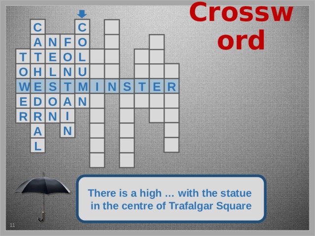 Crossword C C  F N O A   T E T O   L   O H U  L   N   W E S M R T E I S T N  O N E D     A   I  N R R   N  A     L   There is a high … with the statue in the centre of Trafalgar Square 5 