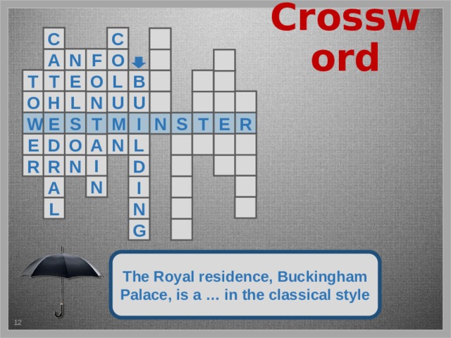Crossword C C  F N O A   T E T O  L B   H O U  L    N U W E M S R T E I S N T  E O D N    L A   I  R R N D  N  A I   N L  G The Royal residence, Buckingham Palace, is a … in the classical style 5 