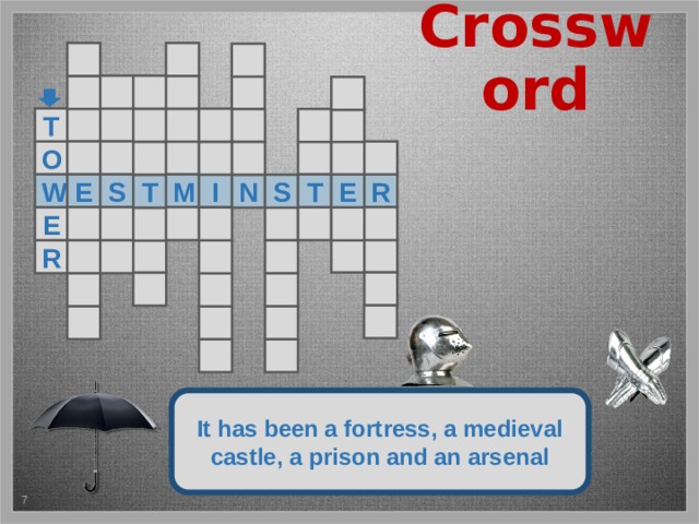 Crossword            T       O          W E S M R T E I S T N    E            R              It has been a fortress, a medieval castle, a prison and an arsenal 5 