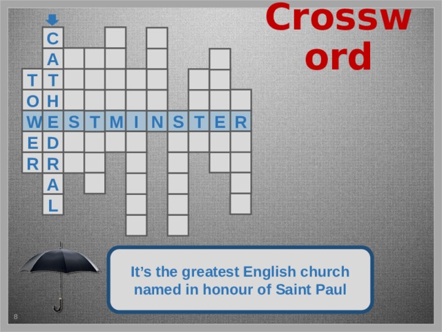 Crossword C      A   T  T        O H        E M W S R T E I S N T  E   D          R R      A     L   It’s the greatest English church named in honour of Saint Paul 5 