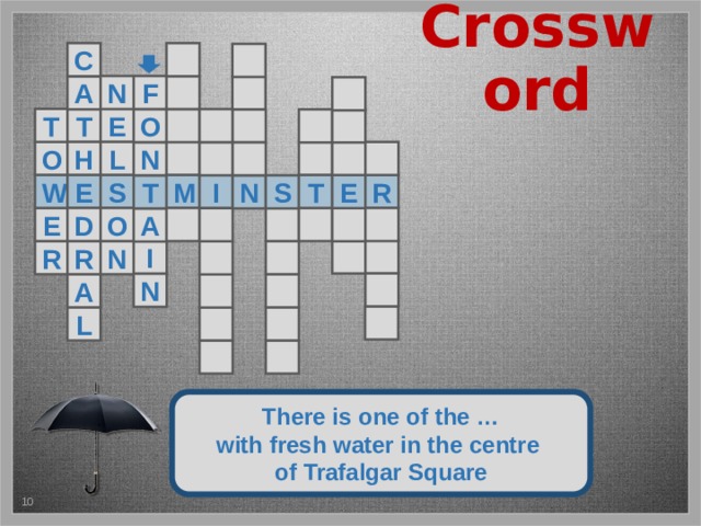 Crossword C   F N  A   T E T O      O H   L   N   W E S M R T E I S T N  O  E D     A   I  N R R   N  A     L   There is one of the … with fresh water in the centre of Trafalgar Square 5 