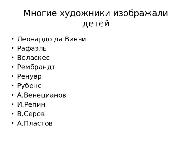 Многие художники изображали детей Леонардо да Винчи Рафаэль Веласкес Рембрандт Ренуар Рубенс А.Венецианов И.Репин В.Серов А.Пластов 