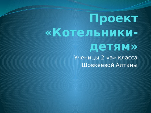 Проект «Котельники-детям» Ученицы 2 «а» класса Шовкеевой Алтаны 
