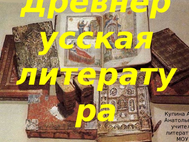 Древнерусская литература Купина Алла Анатольевна учитель литературы МОУ Гимназия г.Фрязино 