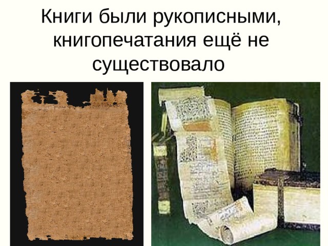 Книги были рукописными,  книгопечатания ещё не существовало 