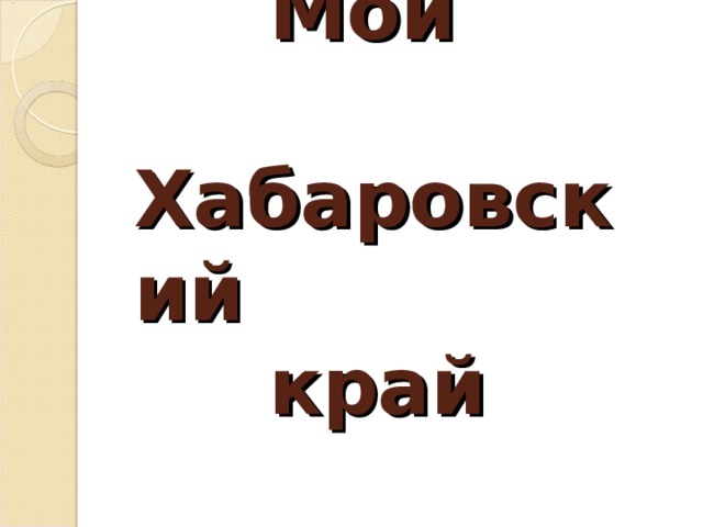  Мой Хабаровский  край 