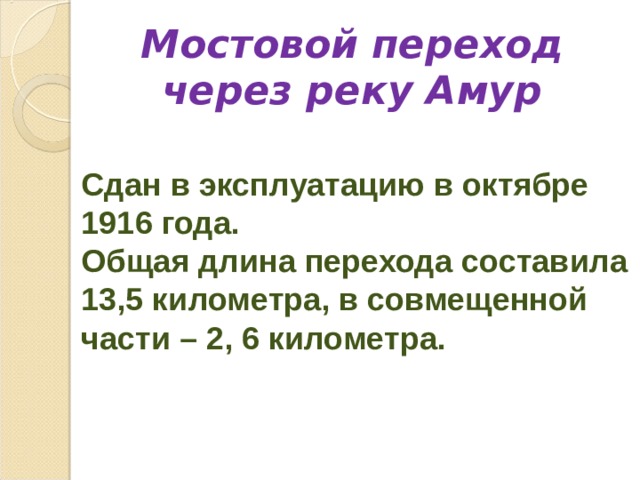 Мостовой переход через реку Амур Сдан в эксплуатацию в октябре 1916 года.  Общая длина перехода составила 13,5 километра, в совмещенной части – 2, 6 километра. 