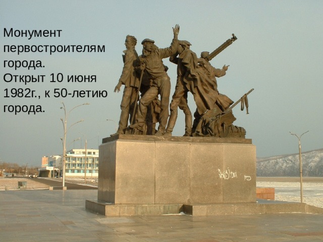 Монумент первостроителям города. Открыт 10 июня 1982г., к 50-летию города. 