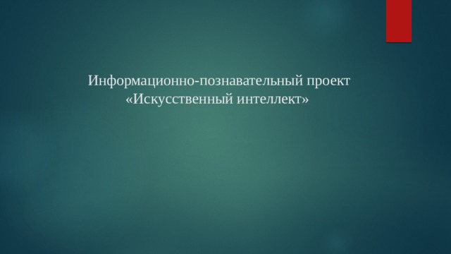 Информационно-познавательный проект  «Искусственный интеллект» 