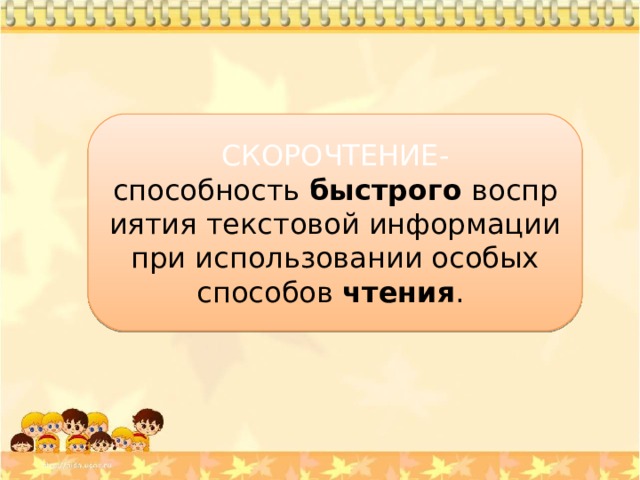  СКОРОЧТЕНИЕ-  способность  быстрого  восприятия текстовой информации при использовании особых способов  чтения .  