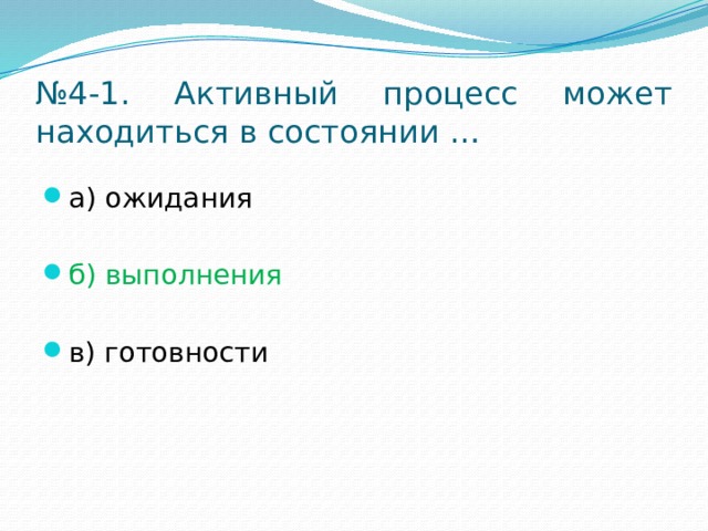 № 4-1. Активный процесс может находиться в состоянии … а) ожидания б) выполнения в) готовности 
