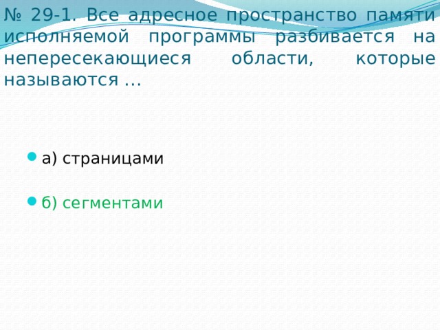№ 29-1. Все адресное пространство памяти исполняемой программы разбивается на непересекающиеся области, которые называются … а) страницами б) сегментами 