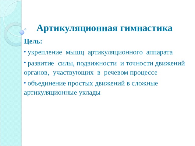 Артикуляционная  гимнастика    Цель:  укрепление мышц артикуляционного аппарата  развитие силы, подвижности и точности движений органов, участвующих в речевом процессе  объединение простых движений в сложные артикуляционные уклады   