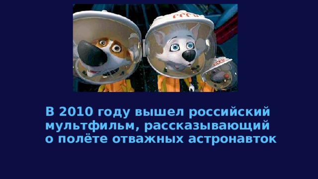 В 2010 году вышел российский мультфильм, рассказывающий о полёте отважных астронавток   