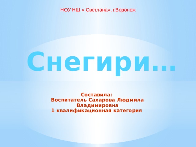 НОУ НШ « Светлана», г.Воронеж Снегири… Составила: Воспитатель Сахарова Людмила Владимировна  1 квалификационная категория 