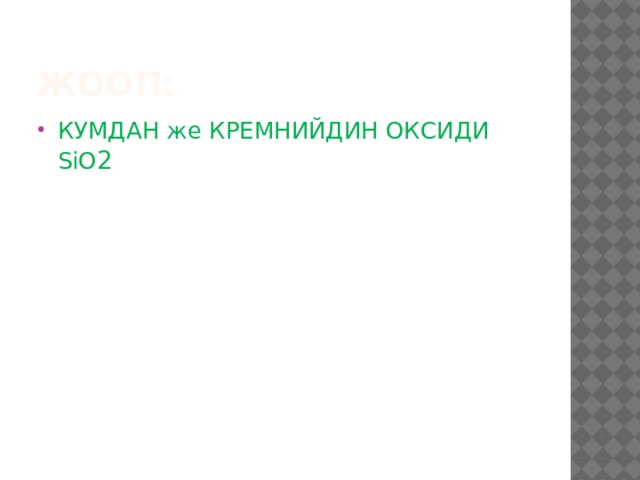 Жооп: КУМДАН же КРЕМНИЙДИН ОКСИДИ SiO 2 