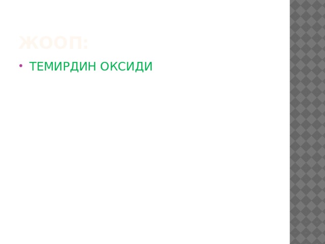 Жооп: ТЕМИРДИН ОКСИДИ 