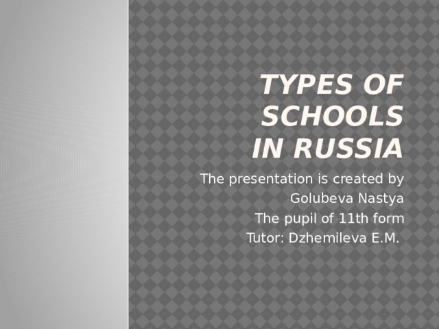 Types of schools  in Russia The presentation is created by Golubeva Nastya The pupil of 11th form Tutor: Dzhemileva E.M. 