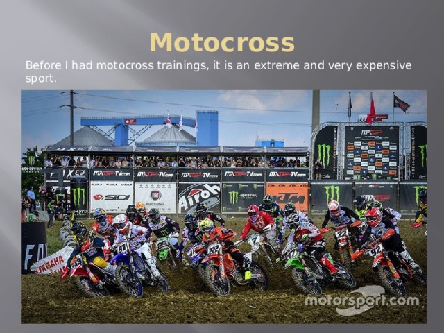 Motocross Before I had motocross trainings, it is an extreme and very expensive sport. 