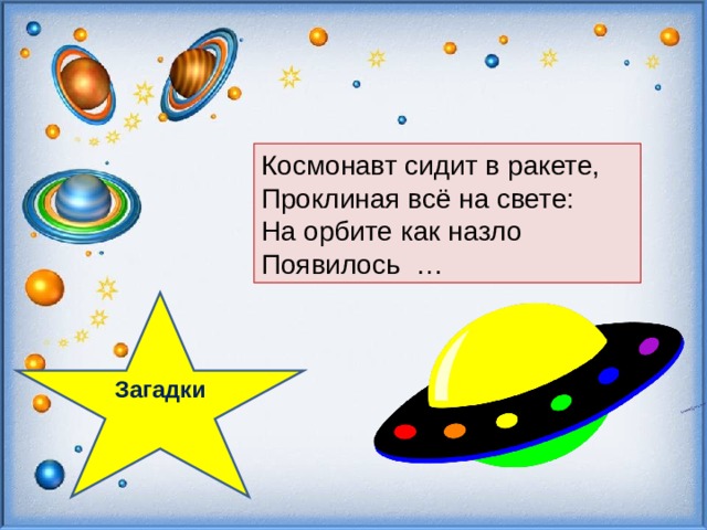   Космонавт сидит в ракете, Проклиная всё на свете: На орбите как назло Появилось … Загадки  