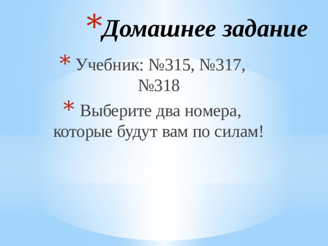 Домашнее задание Учебник: №315, №317, №318 Выберите два номера, которые будут вам по силам!  