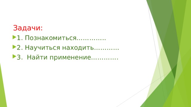  Задачи: 1. Познакомиться………….. 2. Научиться находить………… 3. Найти применение…………. 
