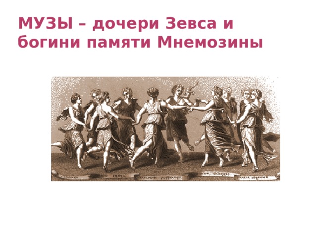 МУЗЫ – дочери Зевса и богини памяти Мнемозины 