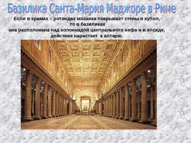 Если в храмах – ротондах мозаика покрывает стены и купол, то в базиликах она расположена над колоннадой центрального нефа и в апсиде, действие нарастает к алтарю. 