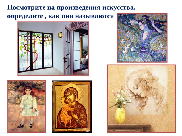 Посмотрите на произведения искусства, определите , как они называются  