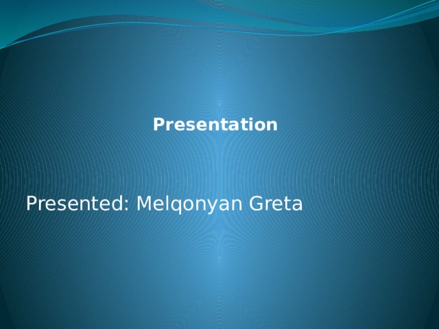   Presentation   Presented: Melqonyan Greta 