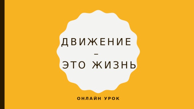 Движение  –  это жизнь Онлайн урок 