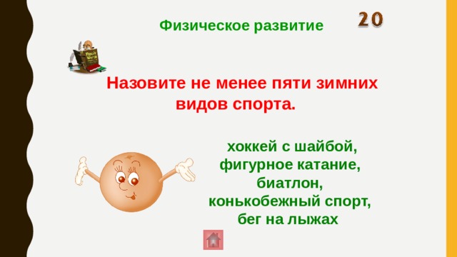 Физическое развитие   Назовите не менее пяти зимних видов спорта.  хоккей с шайбой, фигурное катание, биатлон, конькобежный спорт, бег на лыжах 