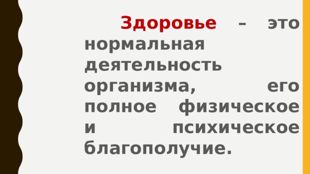  Здоровье – это нормальная деятельность организма, его полное физическое и психическое благополучие. 