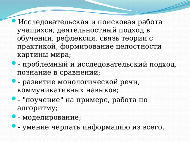 Исследовательская и поисковая работа учащихся, деятельностный подход в обучении, рефлексия, связь теории с практикой, формирование целостности картины мира; - проблемный и исследовательский подход, познание в сравнении; - развитие монологической речи, коммуникативных навыков; - 