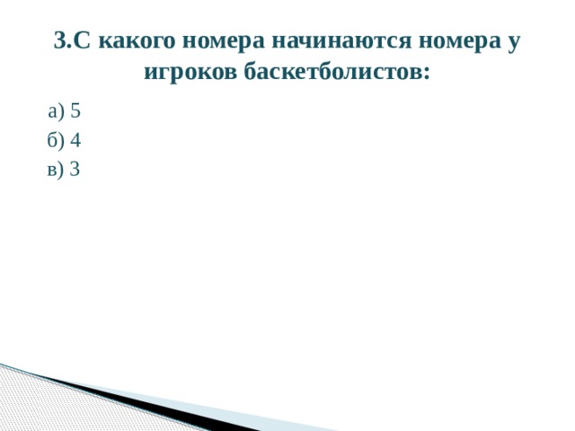 3.С какого номера начинаются номера у игроков баскетболистов:  а) 5  б) 4  в) 3 