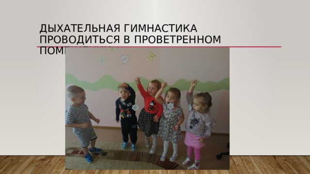 Дыхательная гимнастика  проводиться в проветренном помещении 