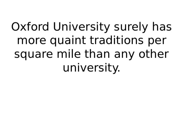 Oxford University surely has more quaint traditions per square mile than any other university. 