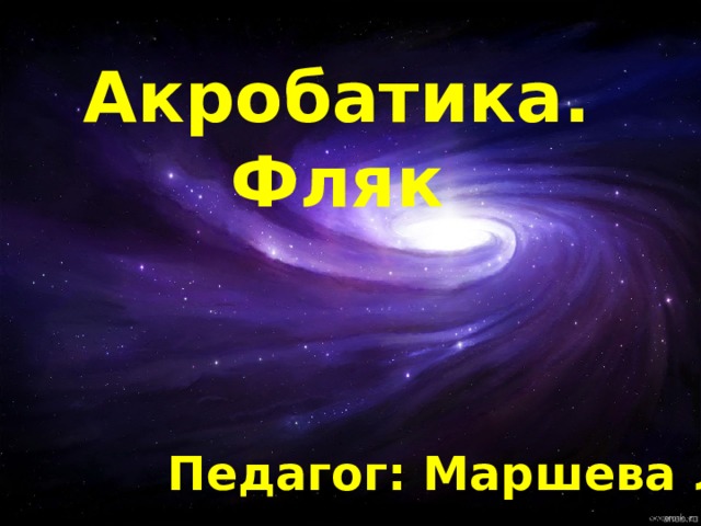 Акробатика. Фляк Педагог: Маршева Л.А 