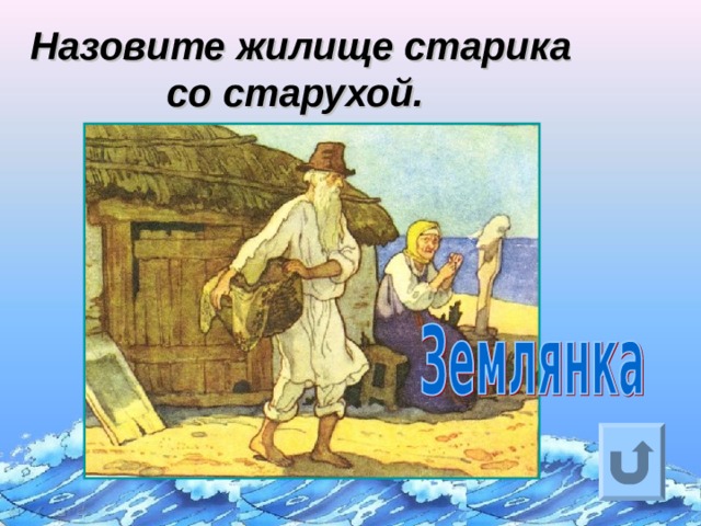 Назовите жилище старика со старухой.  Ответ на вопрос выходит по щелчку. Управляющая кнопка – возврат на слайд с номинациями  