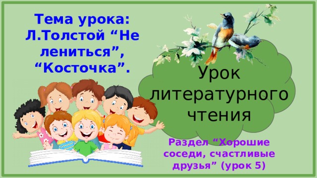 Тема урока: Л.Толстой “Не лениться”, “Косточка”. Урок литературного чтения Раздел “Хорошие соседи, счастливые друзья” (урок 5) 