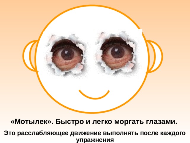 «Мотылек». Быстро и легко моргать глазами. Это расслабляющее движение выполнять после каждого упражнения 