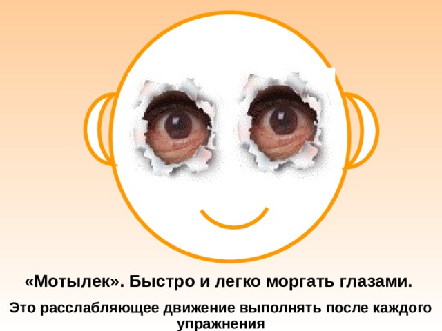 «Мотылек». Быстро и легко моргать глазами. Это расслабляющее движение выполнять после каждого упражнения 