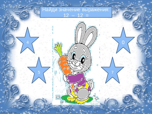 Найди значение выражения: 12 – 12 = 4 0 7 5 